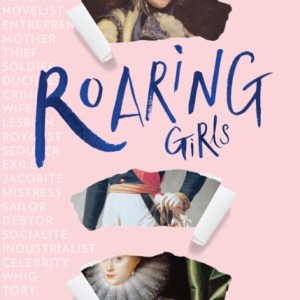 Roaring Girls : The Forgotten Feminists of British History