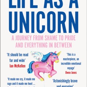 Life as a Unicorn : A Journey from Shame to Pride and Everything in Between