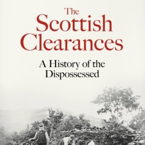 The Scottish Clearances : A History of the Dispossessed, 1600-1900