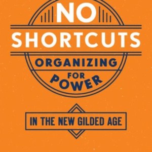 No Shortcuts : Organizing for Power in the New Gilded Age