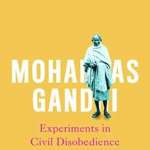 Mohandas Gandhi: Experiments in Civil Disobedience