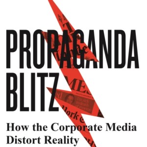Propaganda Blitz : How the Corporate Media Distort Reality