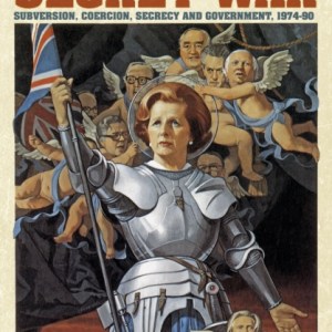 Thatcher's Secret War : Subversion, Coercion, Secrecy and Government, 1974-90