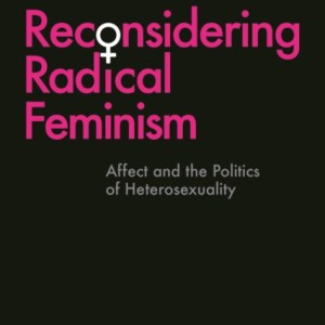 Reconsidering Radical Feminism : Affect and the Politics of Heterosexuality