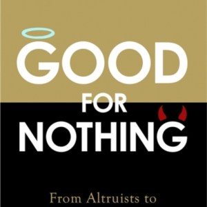Good For Nothing : From Altruists to Psychopaths and Everyone in Between