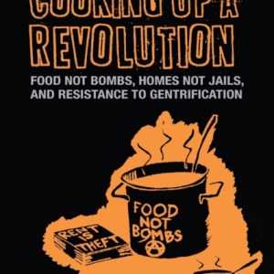 Cooking Up a Revolution : Food Not Bombs, Homes Not Jails, and Resistance to Gentrification