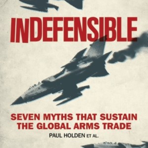 Indefensible : Seven Myths That Sustain the Global Arms Trade