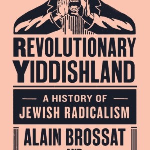 Revolutionary Yiddishland : A History of Jewish Radicalism