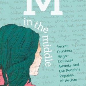 M in the Middle : Secret Crushes, Mega-Colossal Anxiety and the People's Republic of Autism