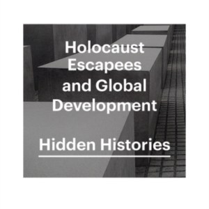 Holocaust Escapees and Global Development : Hidden Histories