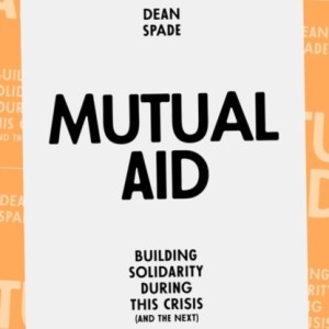 Mutual Aid : Building Solidarity During This Crisis (and the next)