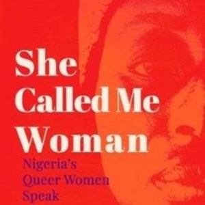 She Called Me Woman : Nigeria's Queer Women Speak