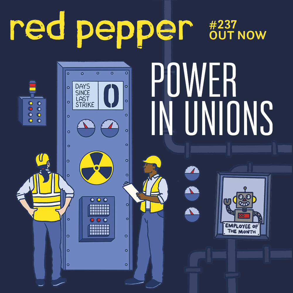 Red Pepper #237 – Power in Unions