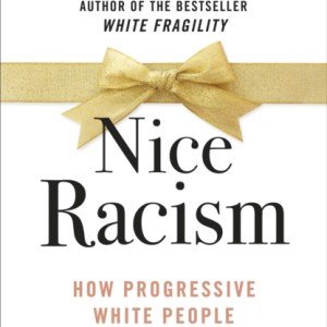 Nice Racism : How Progressive White People Perpetuate Racial Harm