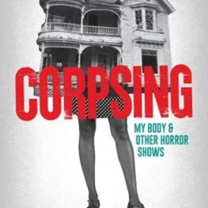 Corpsing : My Body and Other Horror Shows