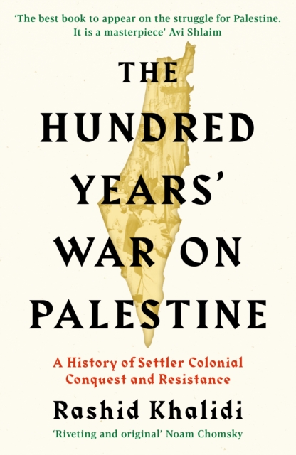 The Hundred Years’ War on Palestine : A History of Settler Colonial Conquest and Resistance