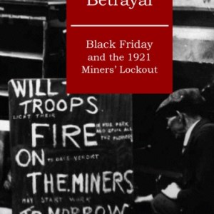The Great Betrayal : Black Friday and the 1921 Miners' Lockout