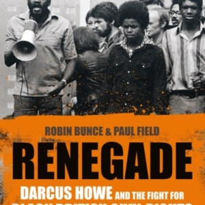Renegade : The Life and Times of Darcus Howe