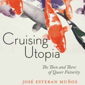 Cruising Utopia, 10th Anniversary Edition : The Then and There of Queer Futurity