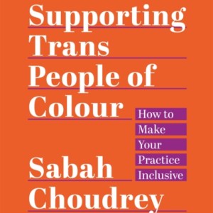Supporting Trans People of Colour : How to Make Your Practice Inclusive