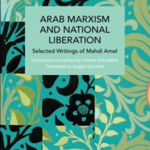 Arab Marxism and National Liberation : Selected Writings of Mahdi Amel