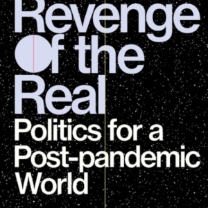 The Revenge of the Real : Politics for a Post-Pandemic World