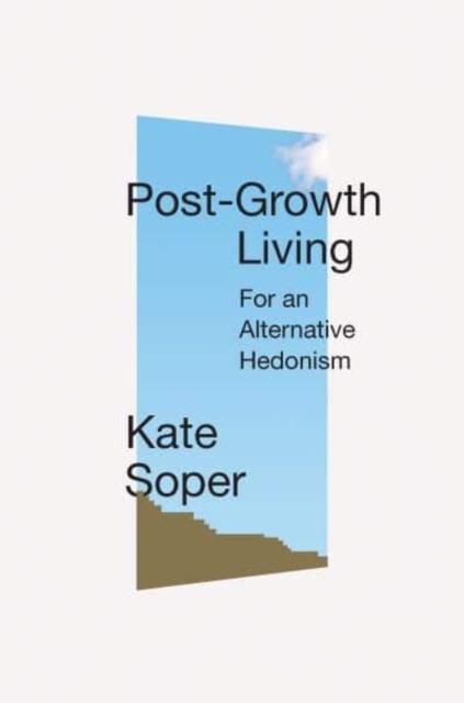 Post-Growth Living : For an Alternative Hedonism