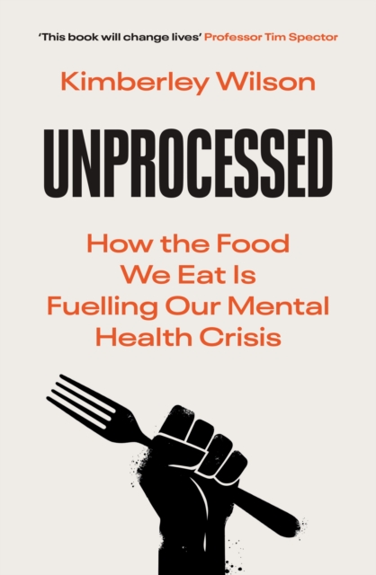 Unprocessed : How the Food We Eat is Fuelling our Mental Health Crisis