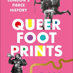 Queer Footprints : A Guide to Uncovering London’s Fierce History