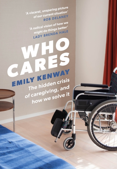Who Cares : The Hidden Crisis of Caregiving, and How We Solve It