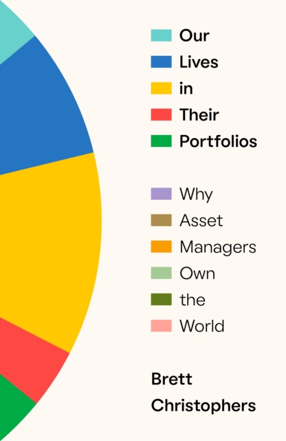 Our Lives in Their Portfolios : Why Asset Managers Own the World