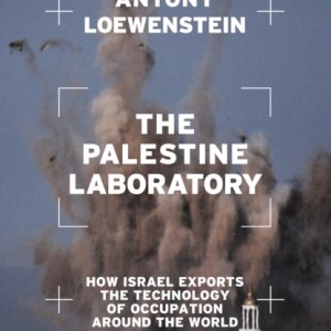 The Palestine Laboratory : How Israel Exports the Technology of Occupation Around the World