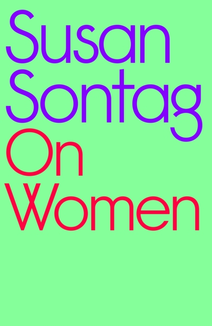 On Women : A new collection of feminist essays from the influential writer, activist and critic, Susan Sontag