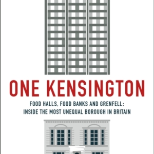 One Kensington : Tales from the Frontline of the Most Unequal Borough in Britain
