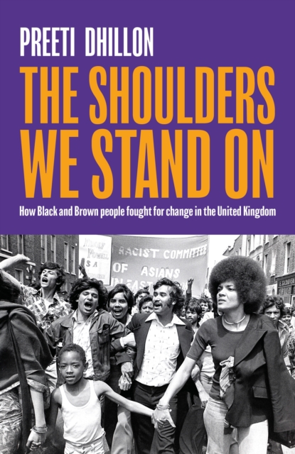 The Shoulders We Stand On : How Black and Brown people fought for change in the United Kingdom