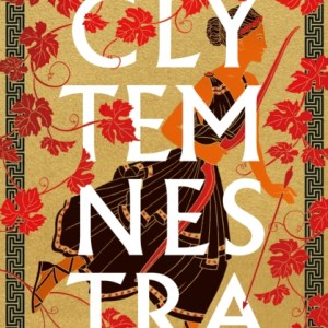 Clytemnestra : The spellbinding retelling of Greek mythology's greatest heroine