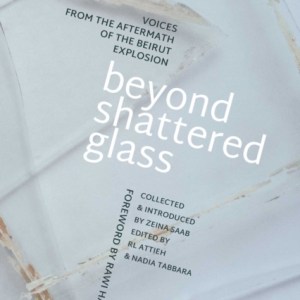 Beyond Shattered Glass : Voices from the Aftermath of the Beirut Explosion