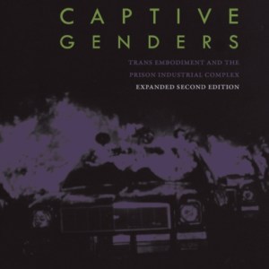 Captive Genders : Trans Embodiment and the Prison Industrial Complex - Second Edition