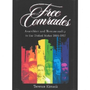 Free Comrades : Anarchism and Homosexuality in the United States 1895 - 1917