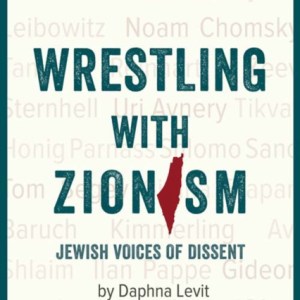 Wrestling With Zionism : Jewish Voices Of Dissent