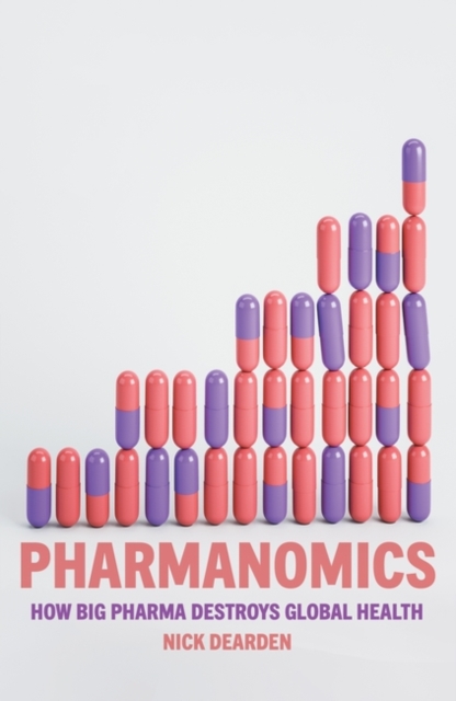 Pharmanomics : How Big Pharma Destroys Global Health
