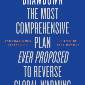 Drawdown : The Most Comprehensive Plan Ever Proposed to Reverse Global Warming