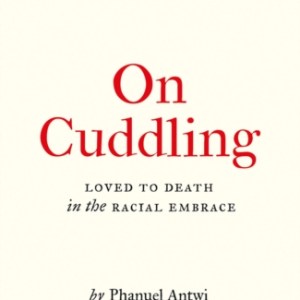 On Cuddling : Loved to Death in the Racial Embrace