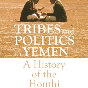 Tribes and Politics in Yemen : A History of the Houthi Conflict