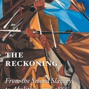 The Reckoning : From the Second Slavery to Abolition, 1776-1888