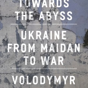 Towards the Abyss : Ukraine from Maidan to War