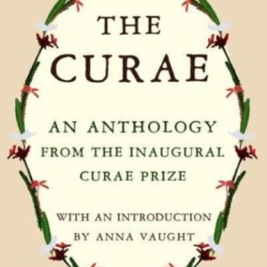 The Curae : An Anthology from the Inaugural Curae Prize