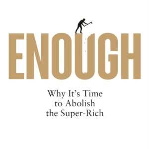 Enough : Why It's Time to Abolish the Super-Rich