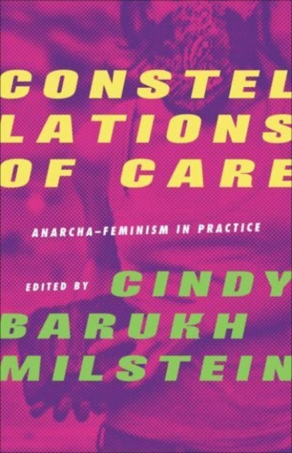 Constellations of Care : Anarcha-Feminism in Practice