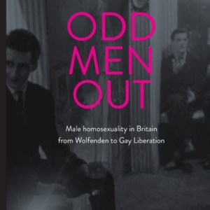 Odd Men out : Male Homosexuality in Britain from Wolfenden to Gay Liberation: Revised and Updated Edition